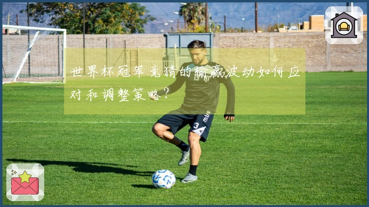 世界杯冠军竞猜的输赢波动如何应对和调整策略？