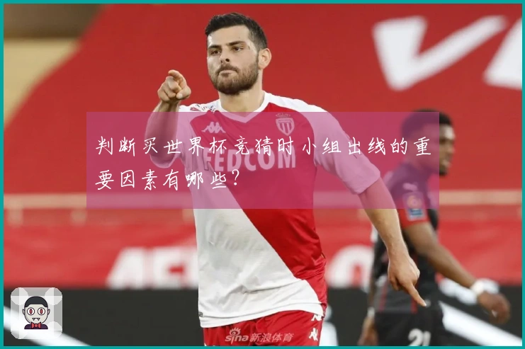 判断买世界杯竞猜时小组出线的重要因素有哪些？
