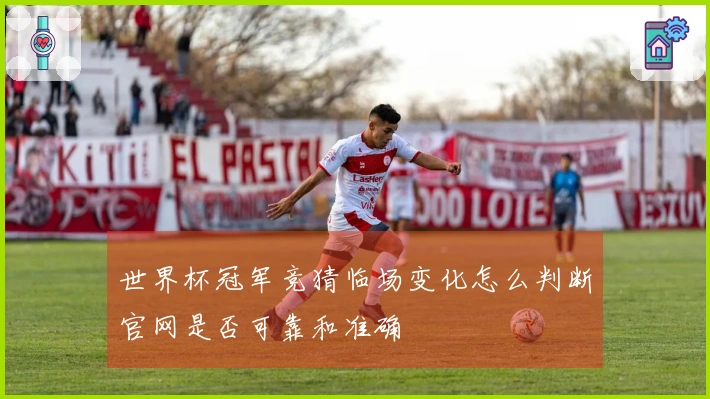世界杯冠军竞猜临场变化怎么判断官网是否可靠和准确