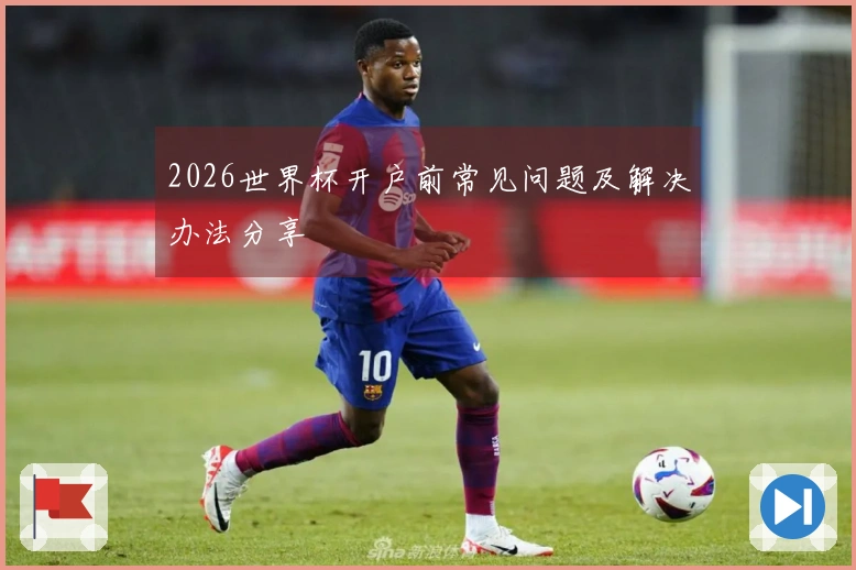 2026世界杯开户前常见问题及解决办法分享